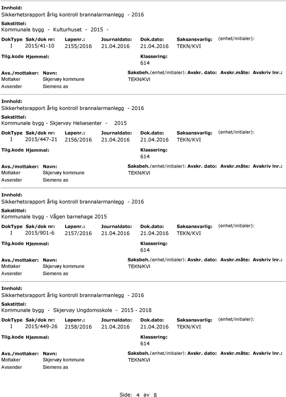 : TEKN/KV Siemens as nnhold: Kommunale bygg - Vågen barnehage 2015 2015/901-6 2157/2016 TEKN/KV Avs./mottaker: Navn: Saksbeh. Avskr. dato: Avskr.måte: Avskriv lnr.