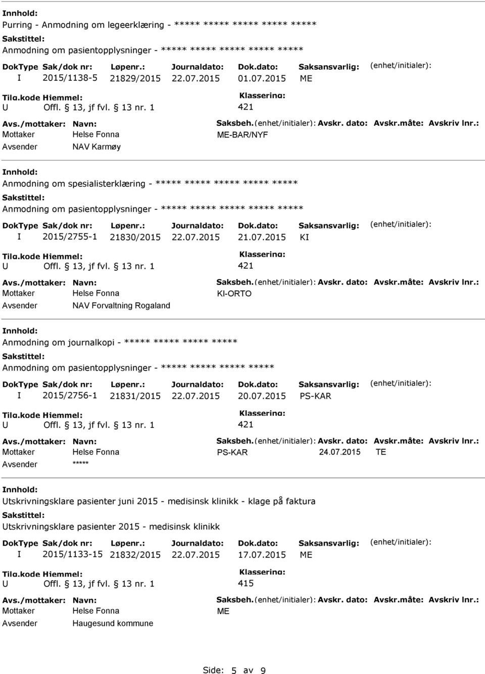 : K-ORTO NAV Forvaltning Rogaland Anmodning om journalkopi - ***** ***** ***** ***** 2015/2756-1 21831/2015 20.07.2015 S-KAR Avs./mottaker: Navn: Saksbeh. Avskr. dato: Avskr.måte: Avskriv lnr.