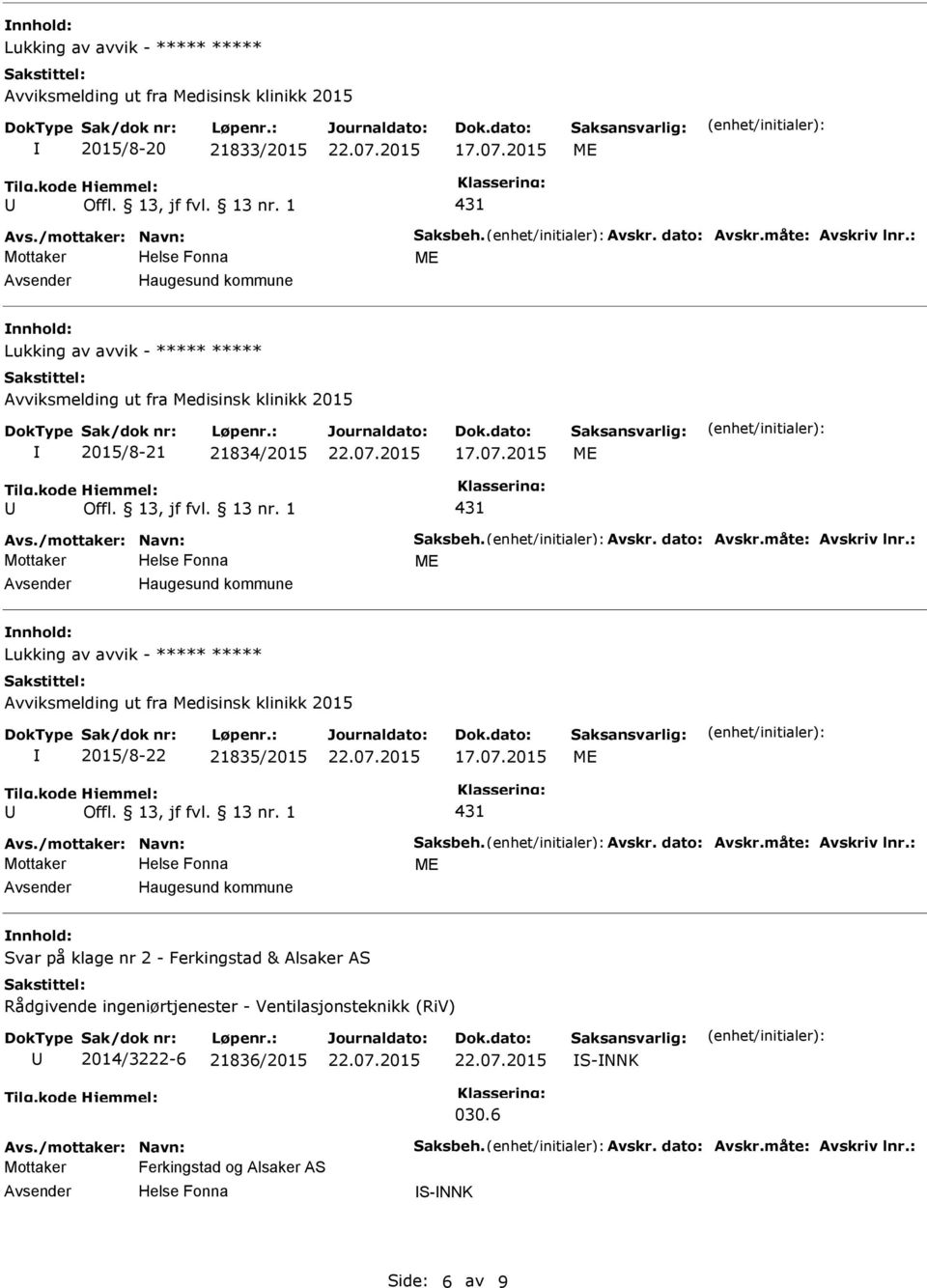 : Haugesund kommune Lukking av avvik - ***** ***** Avviksmelding ut fra Medisinsk klinikk 2015 2015/8-22 21835/2015 17.07.2015 431 Avs./mottaker: Navn: Saksbeh. Avskr. dato: Avskr.måte: Avskriv lnr.