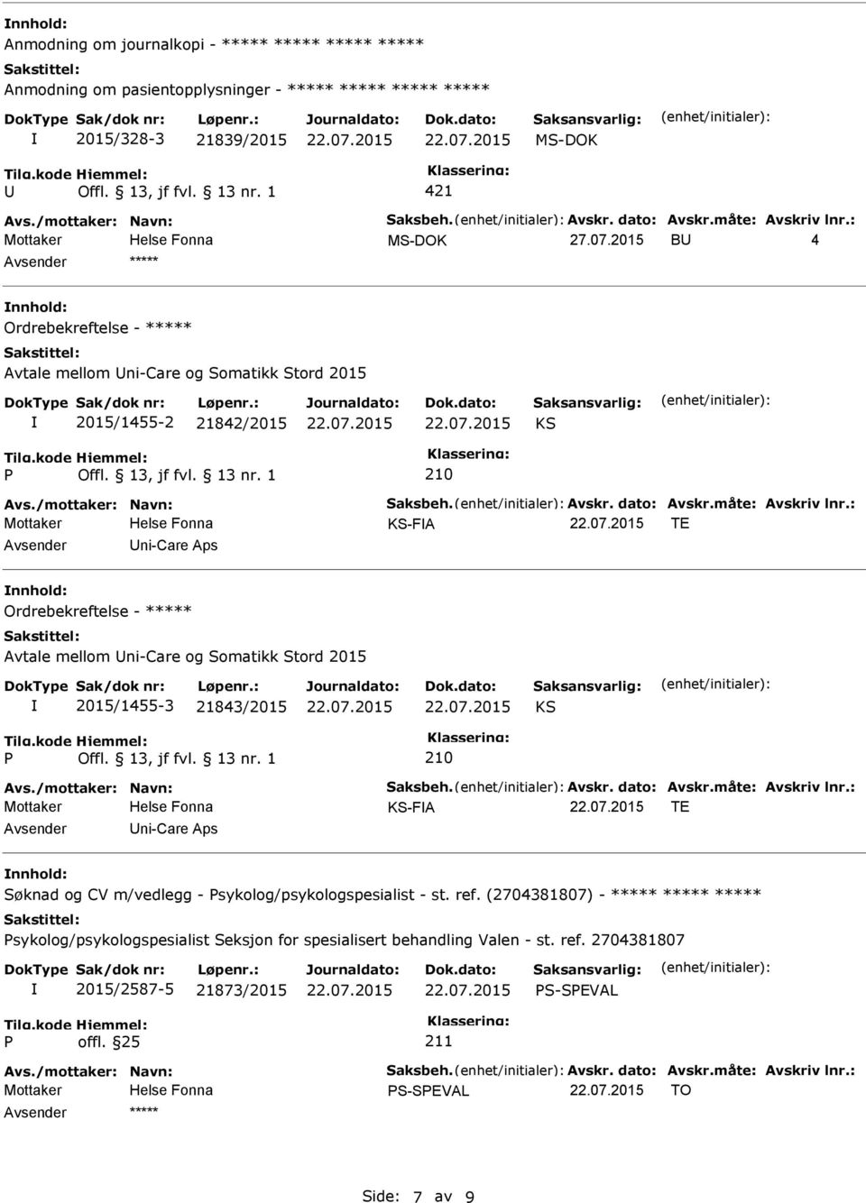 : KS-FA TE ni-care Aps Ordrebekreftelse - ***** Avtale mellom ni-care og Somatikk Stord 2015 2015/1455-3 21843/2015 KS 210 Avs./mottaker: Navn: Saksbeh. Avskr. dato: Avskr.måte: Avskriv lnr.