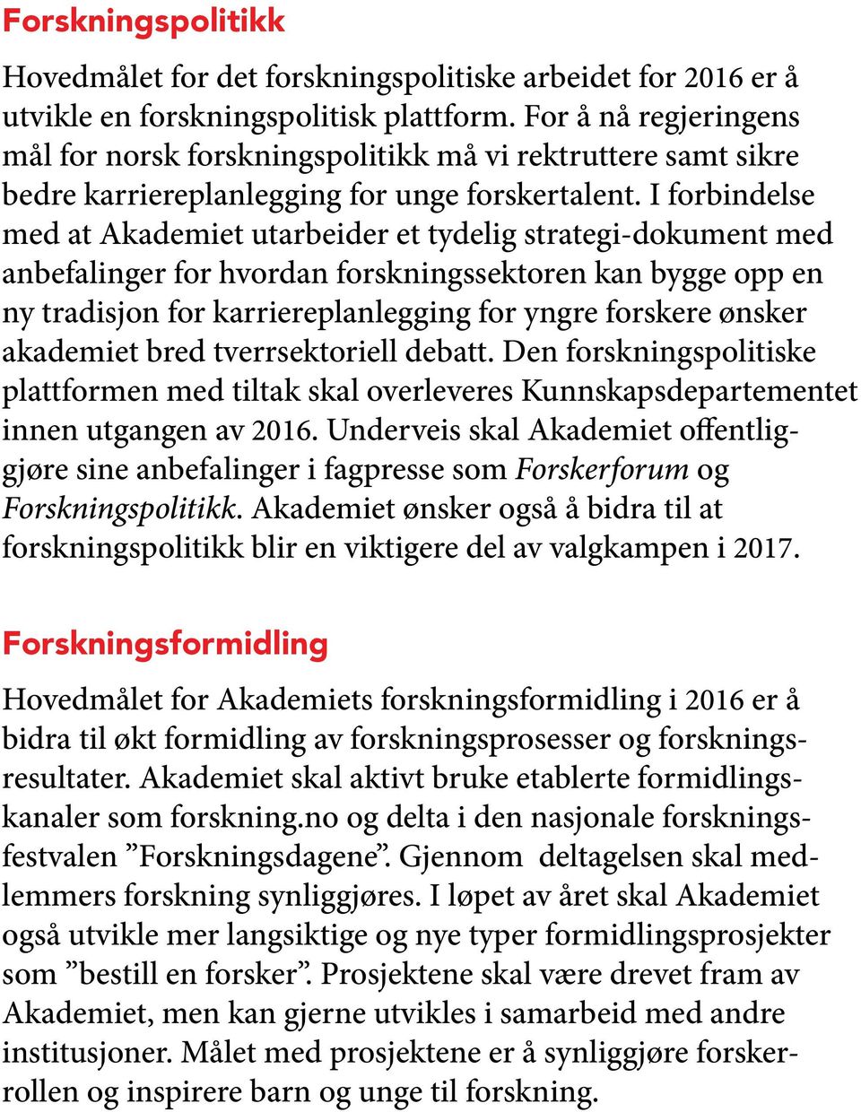 I forbindelse med at Akademiet utarbeider et tydelig strategi-dokument med anbefalinger for hvordan forskningssektoren kan bygge opp en ny tradisjon for karriereplanlegging for yngre forskere ønsker