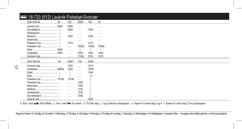 ....... 1105c 1510 1510 22/6-16/8 09 24 DX67 135 DX67 Svolvær torg...... 1230... 1510 Vestpollen...0955e 1245... 1525f Eidet...... 1540 Delp...... -d Fiskebøl f.ka...1015b 1315b... Fiskebøl f.ka........ 1320 Strønstad.