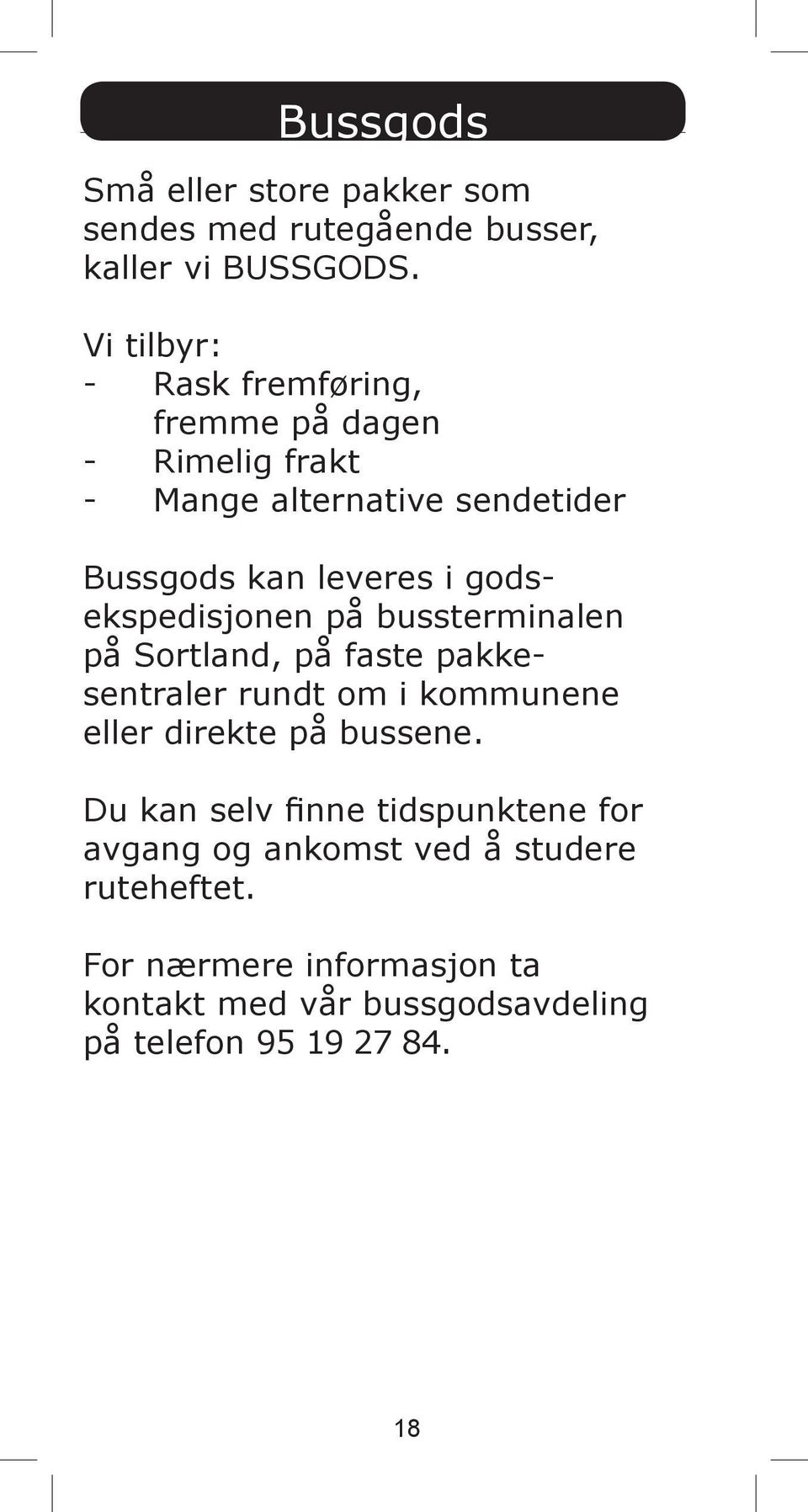 godsekspedisjonen på bussterminalen på Sortland, på faste pakkesentraler rundt om i kommunene eller direkte på bussene.