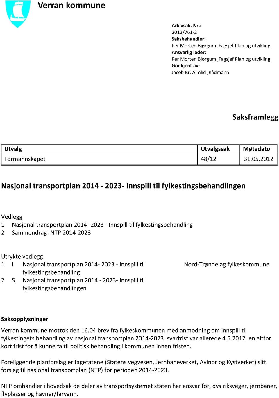 2012 Nasjonal transportplan 2014-2023- Innspill til fylkestingsbehandlingen Vedlegg 1 Nasjonal transportplan 2014-2023 - Innspill til fylkestingsbehandling 2 Sammendrag- NTP 2014-2023 Utrykte