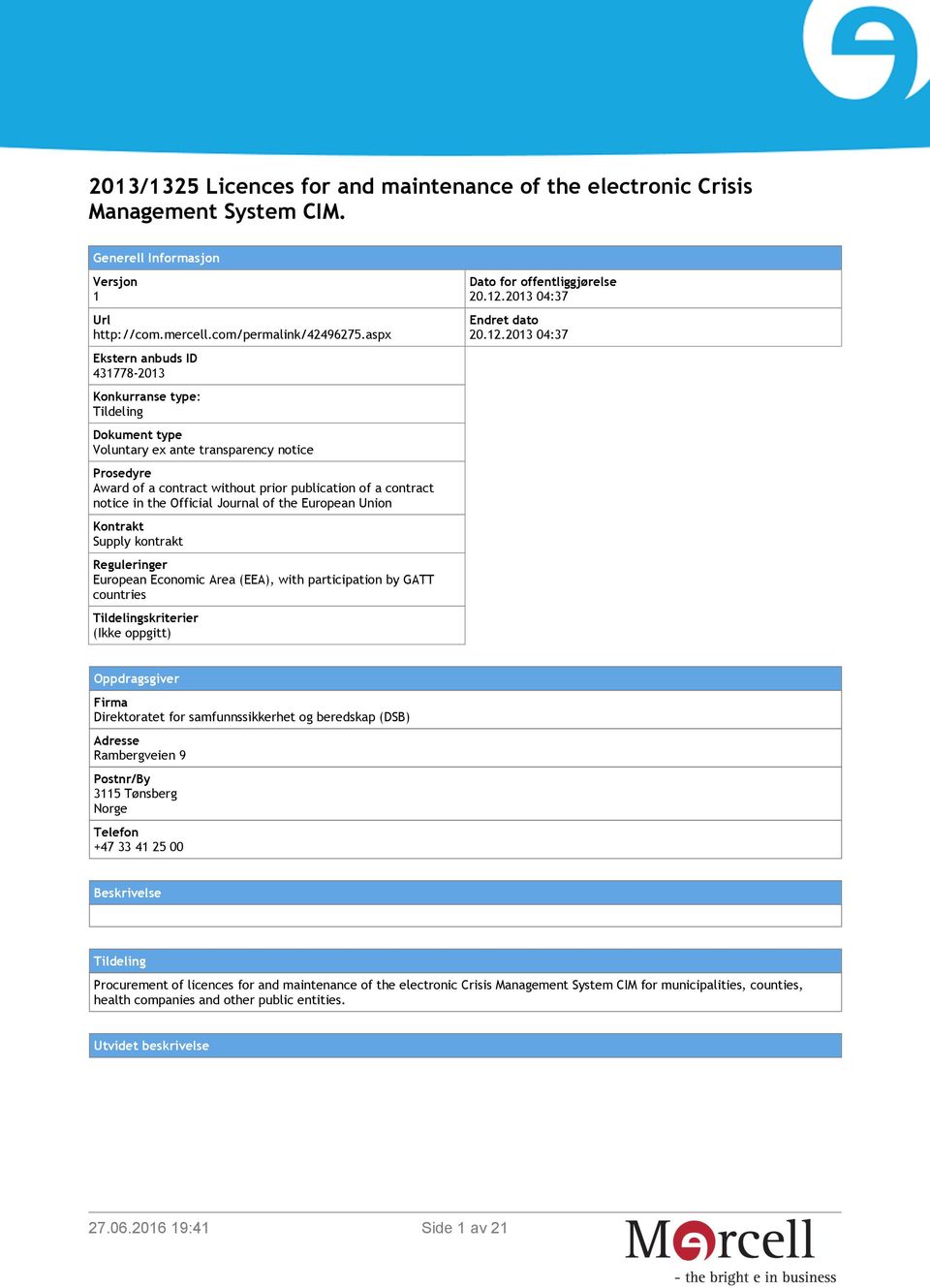 Official Journal of the European Union Kontrakt Supply kontrakt Reguleringer European Economic Area (EEA), with participation by GATT countries Tildelingskriterier (Ikke oppgitt) Dato for