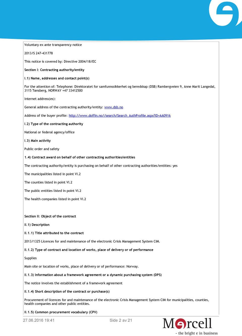 Internet address(es): General address of the contracting authority/entity: www.dsb.no Address of the buyer profile: http://www.doffin.no//search/search_authprofile.aspx?id=aa0916 I.