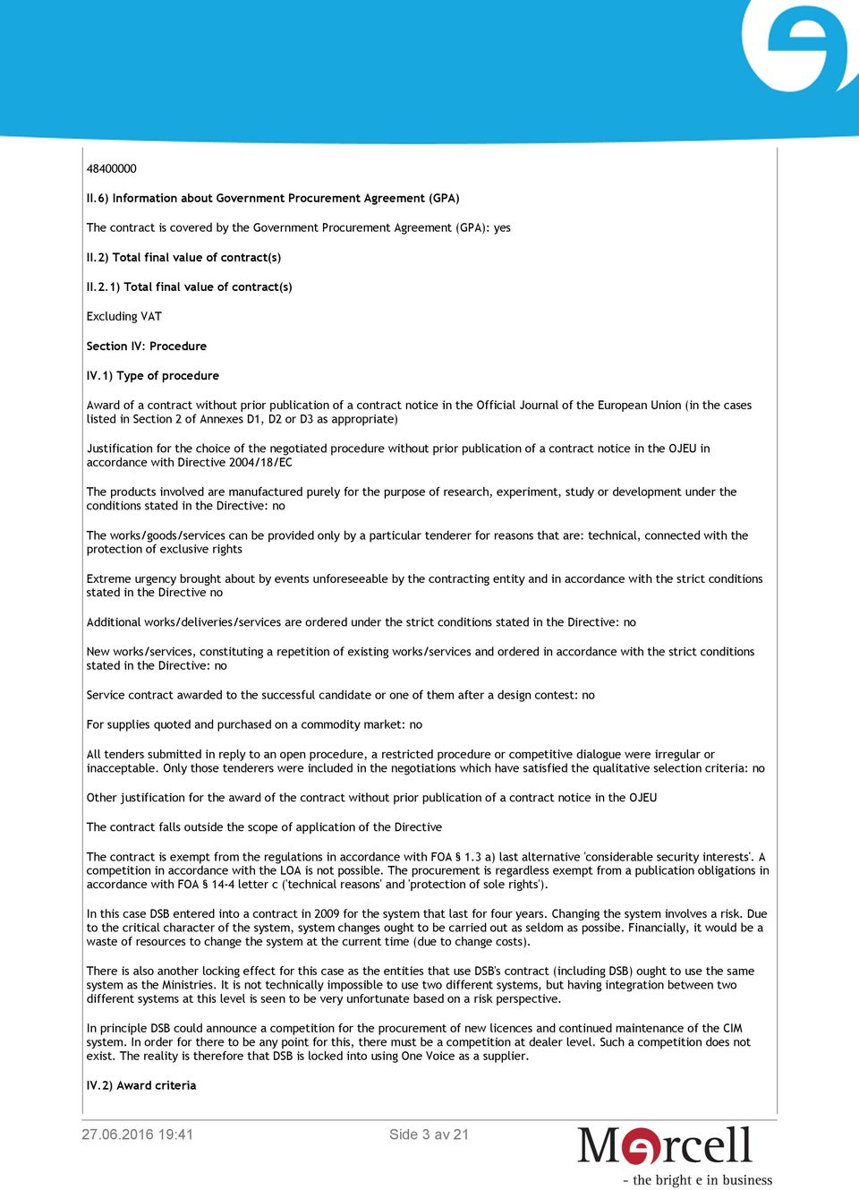 1) Type of procedure Award of a contract without prior publication of a contract notice in the Official Journal of the European Union (in the cases listed in Section 2 of Annexes D1, D2 or D3 as