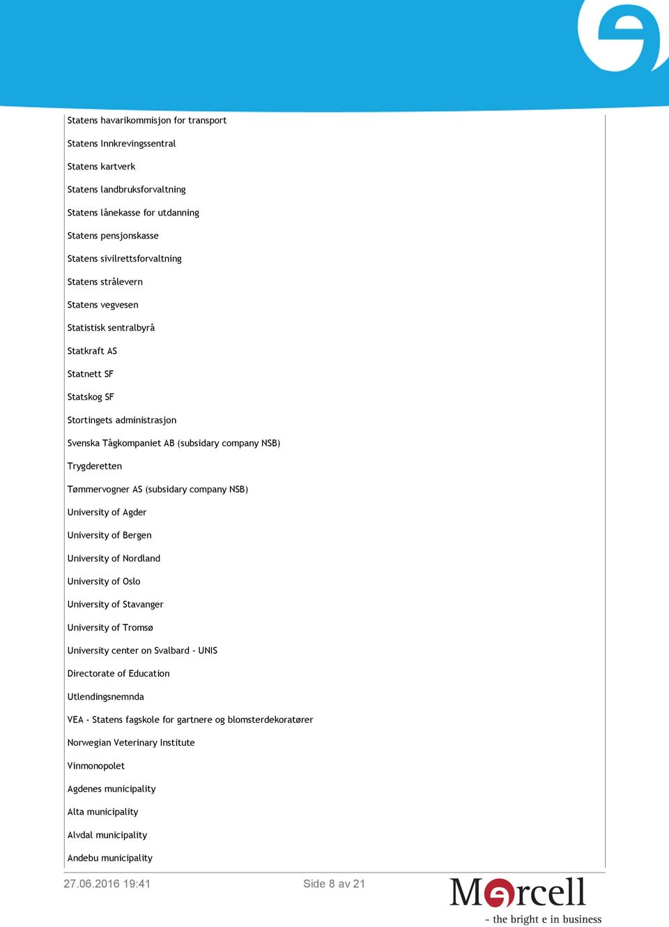 (subsidary company NSB) University of Agder University of Bergen University of Nordland University of Oslo University of Stavanger University of Tromsø University center on Svalbard - UNIS