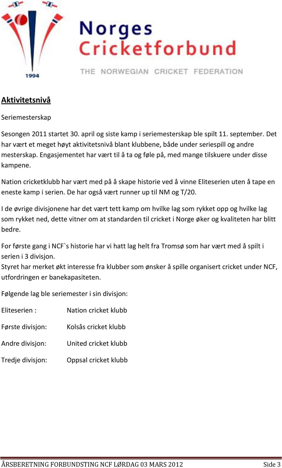 Nation cricketklubb har vært med på å skape historie ved å vinne Eliteserien uten å tape en eneste kamp i serien. De har også vært runner up til NM og T/20.