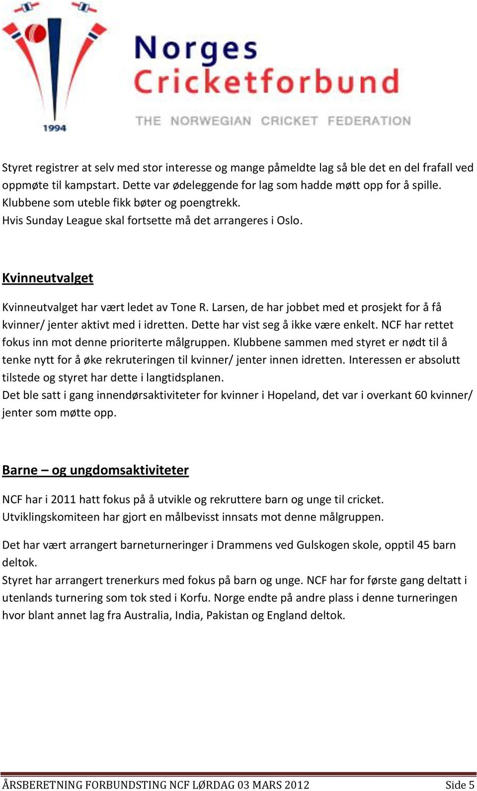 Larsen, de har jobbet med et prosjekt for å få kvinner/ jenter aktivt med i idretten. Dette har vist seg å ikke være enkelt. NCF har rettet fokus inn mot denne prioriterte målgruppen.