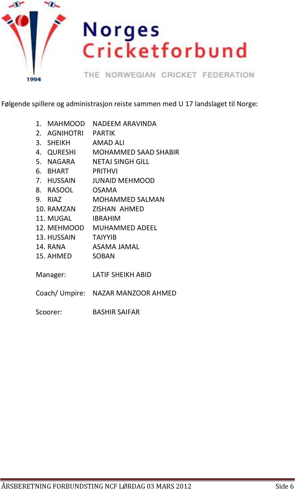 RIAZ MOHAMMED SALMAN 10. RAMZAN ZISHAN AHMED 11. MUGAL IBRAHIM 12. MEHMOOD MUHAMMED ADEEL 13. HUSSAIN TAIYYIB 14. RANA ASAMA JAMAL 15.