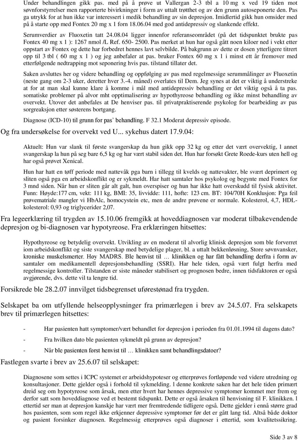 04 med god antidepressiv og slankende effekt. Serumverdier av Fluoxetin tatt 24.08.04 ligger innenfor referanseområdet (på det tidspunktet brukte pas Fontex 40 mg x 1 ): 1267 nmol /L Ref. 650-2500.