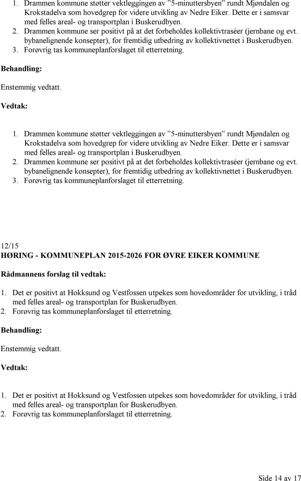 bybanelignende konsepter), for fremtidig utbedring av kollektivnettet i Buskerudbyen. 3. Forøvrig tas kommuneplanforslaget til etterretning.