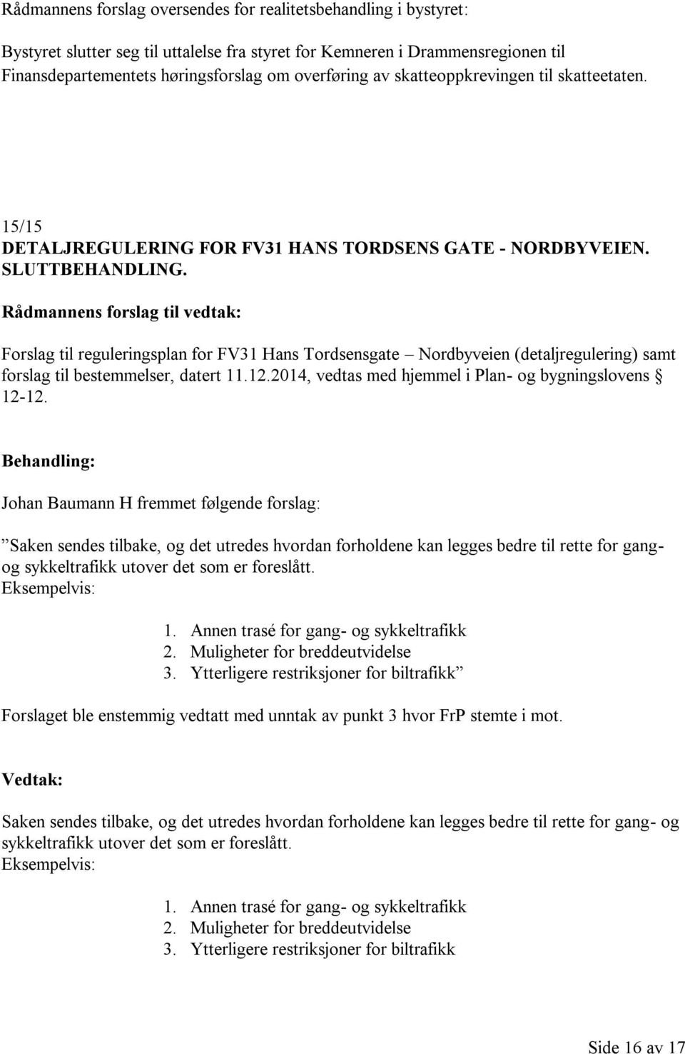 Forslag til reguleringsplan for FV31 Hans Tordsensgate Nordbyveien (detaljregulering) samt forslag til bestemmelser, datert 11.12.2014, vedtas med hjemmel i Plan- og bygningslovens 12-12.