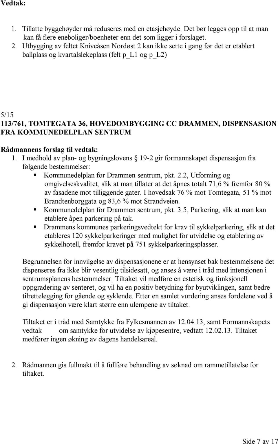 DISPENSASJON FRA KOMMUNEDELPLAN SENTRUM 1. I medhold av plan- og bygningslovens 19-2 gir formannskapet dispensasjon fra følgende bestemmelser: Kommunedelplan for Drammen sentrum, pkt. 2.