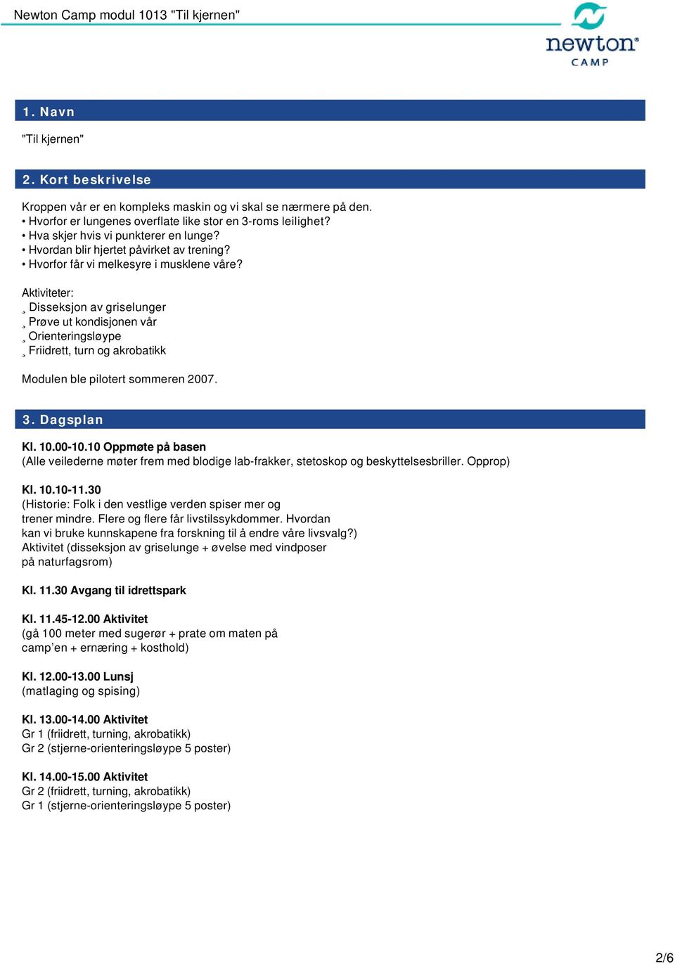 Aktiviteter: Disseksjon av griselunger Prøve ut kondisjonen vår Orienteringsløype Friidrett, turn og akrobatikk Modulen ble pilotert sommeren 2007. 3. Dagsplan Kl. 10.00-10.