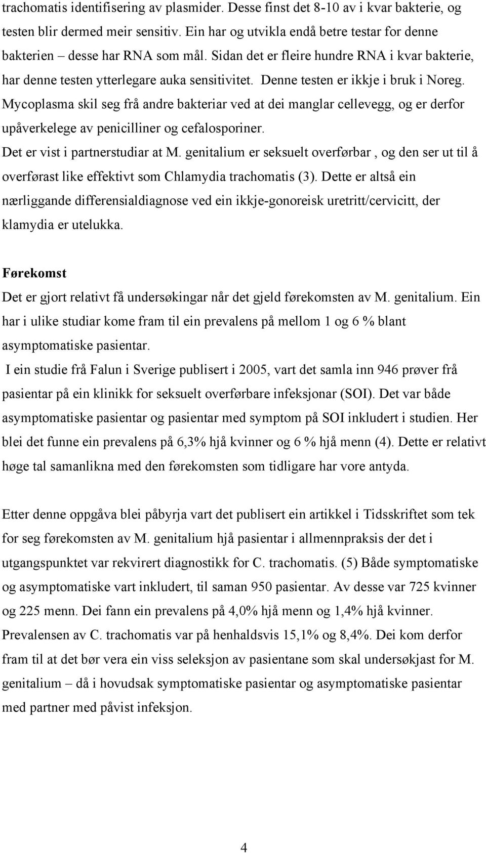 Mycoplasma skil seg frå andre bakteriar ved at dei manglar cellevegg, og er derfor upåverkelege av penicilliner og cefalosporiner. Det er vist i partnerstudiar at M.