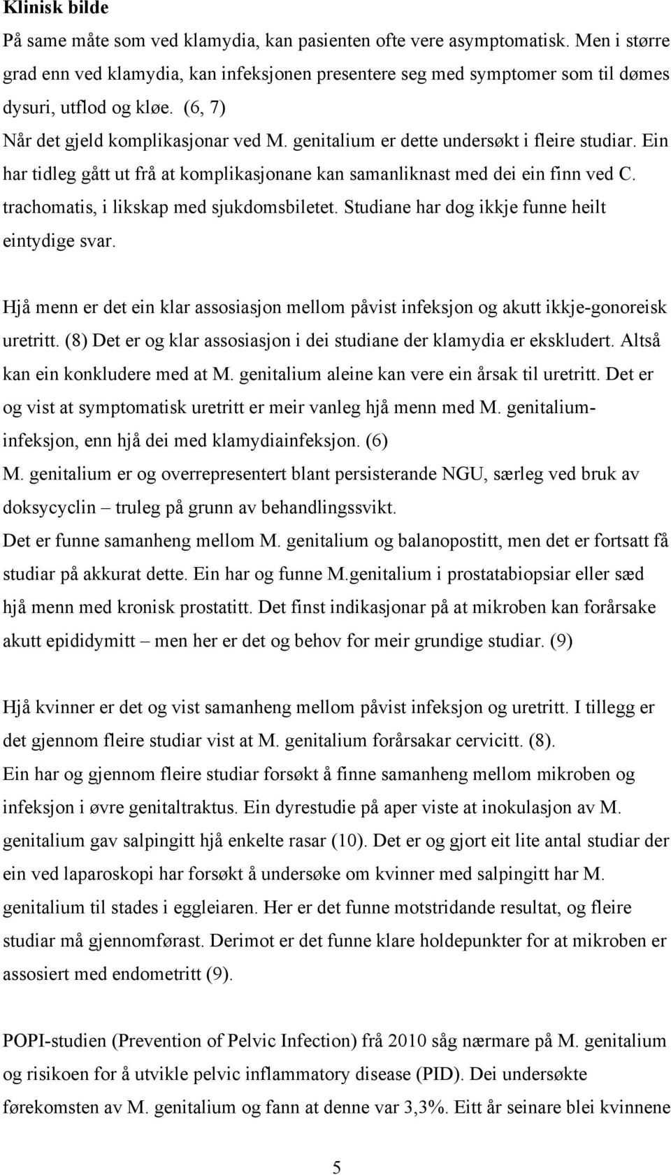 genitalium er dette undersøkt i fleire studiar. Ein har tidleg gått ut frå at komplikasjonane kan samanliknast med dei ein finn ved C. trachomatis, i likskap med sjukdomsbiletet.