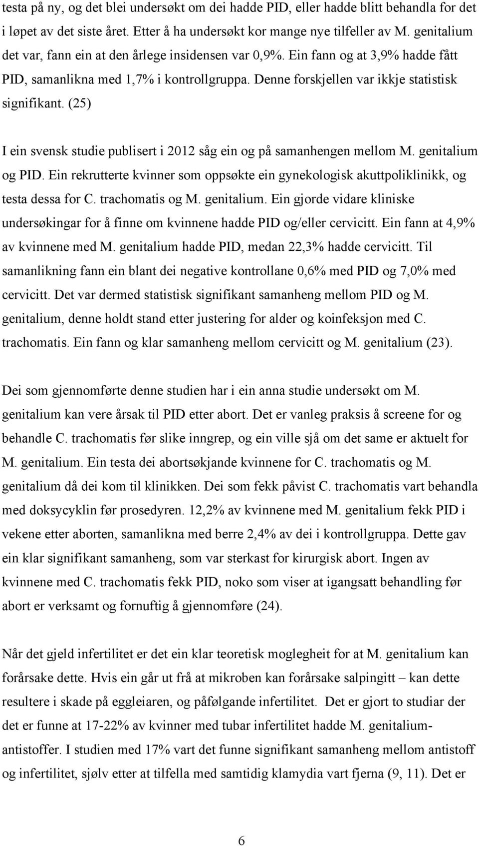 (25) I ein svensk studie publisert i 2012 såg ein og på samanhengen mellom M. genitalium og PID. Ein rekrutterte kvinner som oppsøkte ein gynekologisk akuttpoliklinikk, og testa dessa for C.