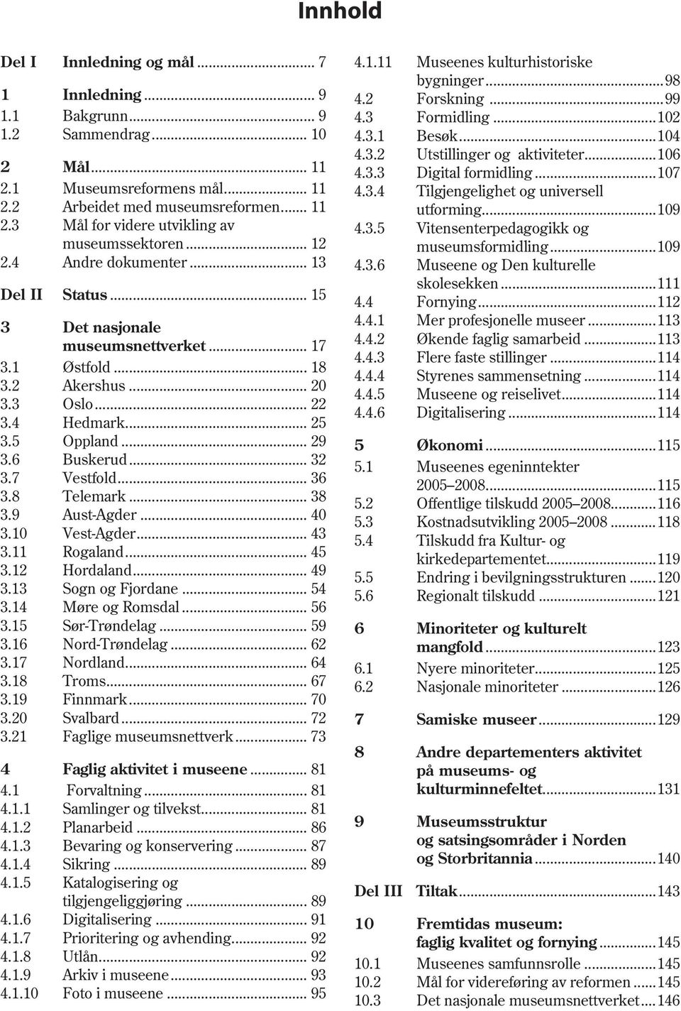 .. 11 Mål for videre utvikling av museumssektoren... 12 Andre dokumenter... 13 Status... 15 Det nasjonale museumsnettverket... 17 Østfold... 18 Akershus... 20 Oslo... 22 Hedmark... 25 Oppland.