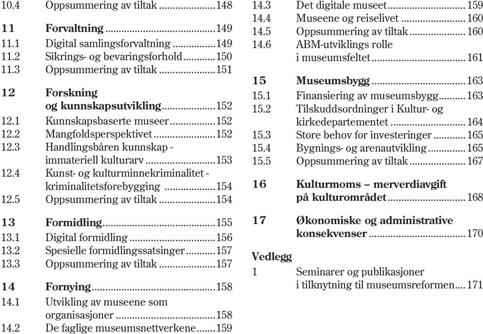 4 Kunst- og kulturminnekriminalitet - kriminalitetsforebygging...154 12.5 Oppsummering av tiltak...154 13 Formidling...155 13.1 Digital formidling...156 13.2 Spesielle formidlingssatsinger...157 13.