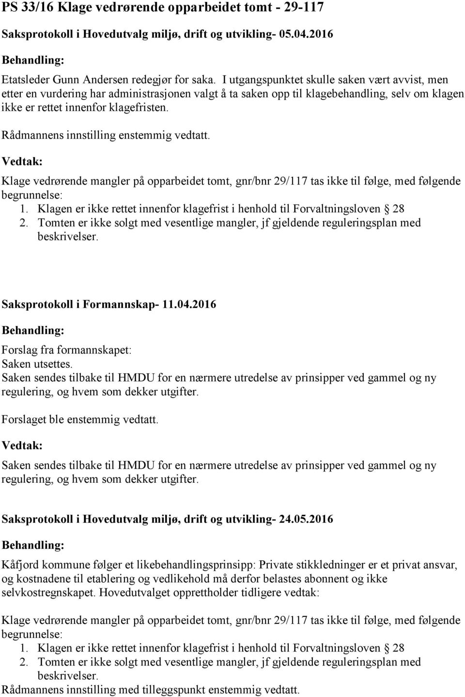 Klage vedrørende mangler på opparbeidet tomt, gnr/bnr 29/117 tas ikke til følge, med følgende begrunnelse: 1. Klagen er ikke rettet innenfor klagefrist i henhold til Forvaltningsloven 28 2.