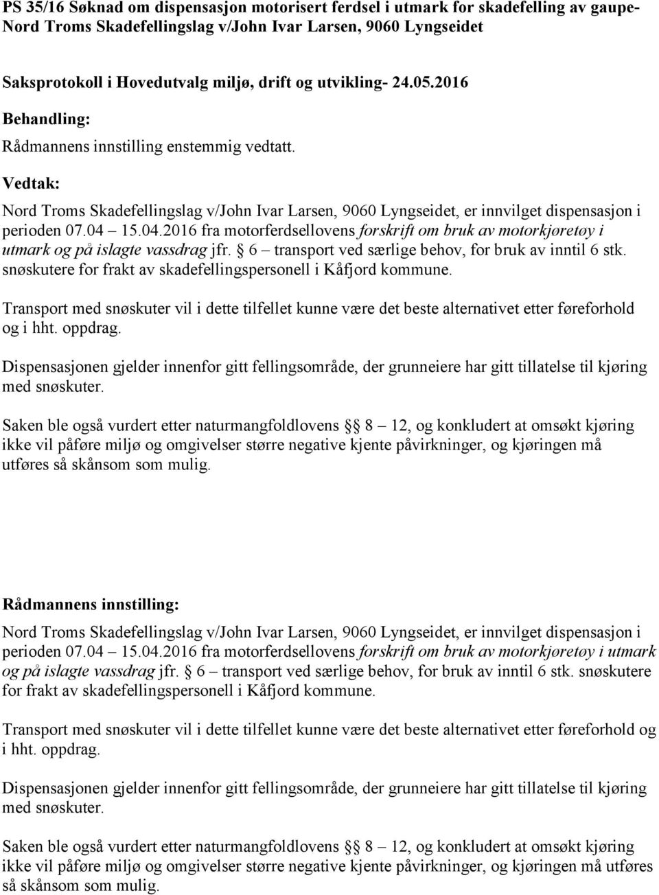 6 transport ved særlige behov, for bruk av inntil 6 stk. snøskutere for frakt av skadefellingspersonell i Kåfjord kommune.