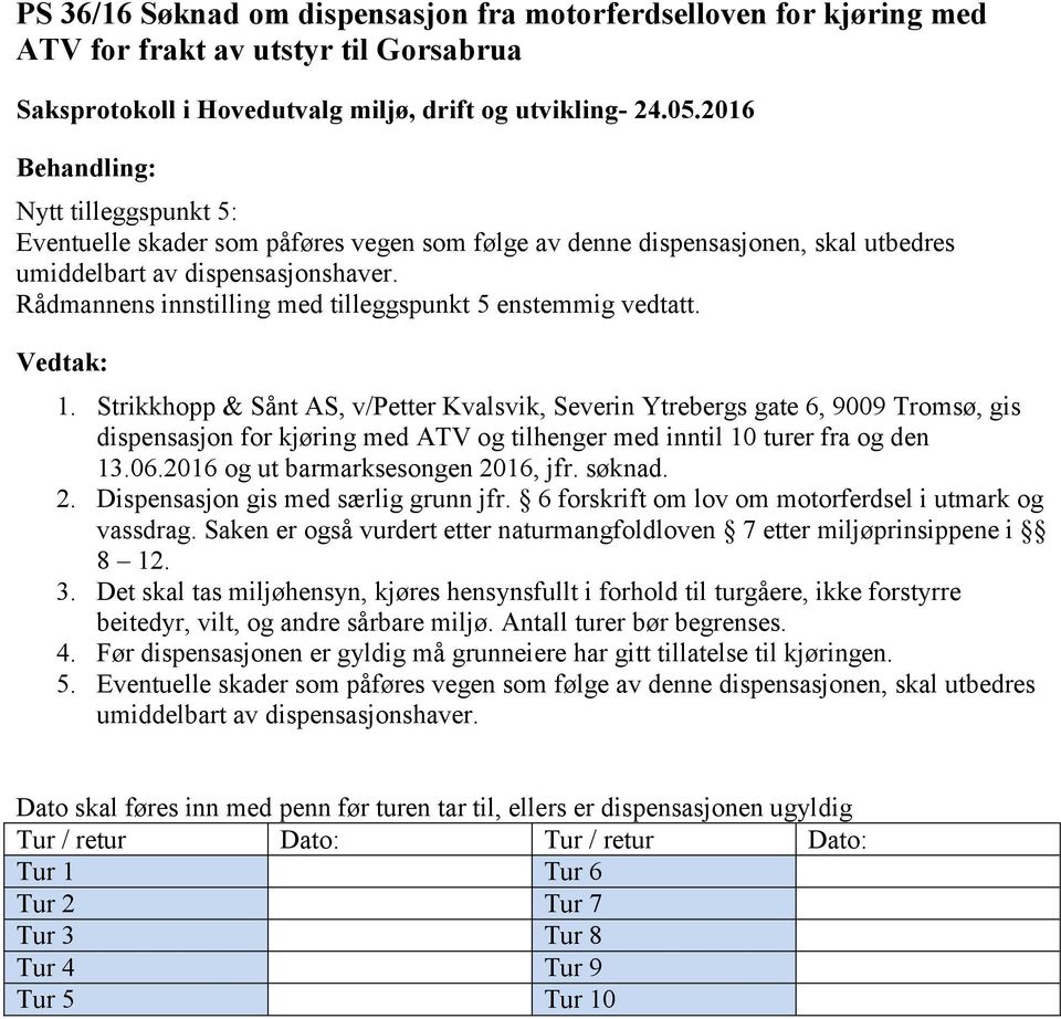 Strikkhopp & Sånt AS, v/petter Kvalsvik, Severin Ytrebergs gate 6, 9009 Tromsø, gis dispensasjon for kjøring med ATV og tilhenger med inntil 10 turer fra og den 13.06.