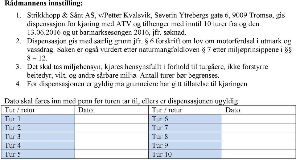 Saken er også vurdert etter naturmangfoldloven 7 etter miljøprinsippene i 8 12. 3.