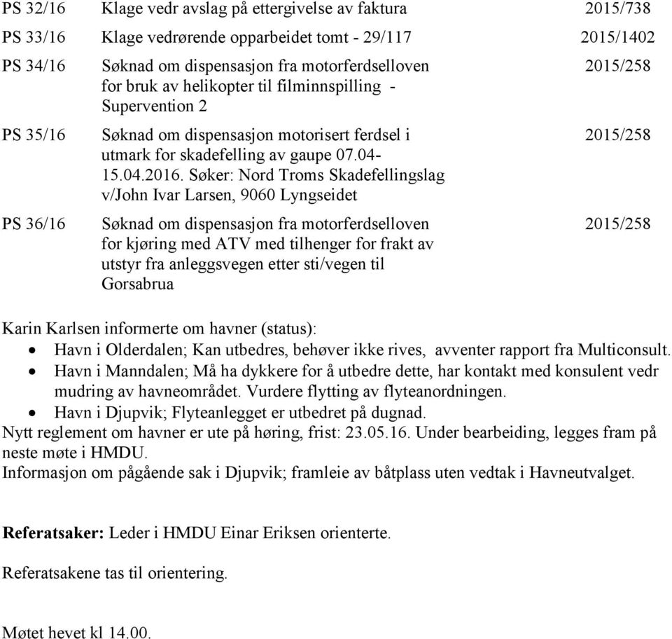 Søker: Nord Troms Skadefellingslag v/john Ivar Larsen, 9060 Lyngseidet Søknad om dispensasjon fra motorferdselloven for kjøring med ATV med tilhenger for frakt av utstyr fra anleggsvegen etter