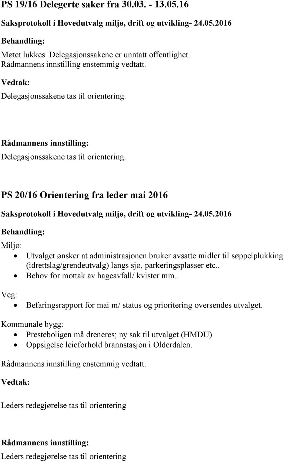 PS 20/16 Orientering fra leder mai 2016 Miljø: Utvalget ønsker at administrasjonen bruker avsatte midler til søppelplukking (idrettslag/grendeutvalg) langs sjø,