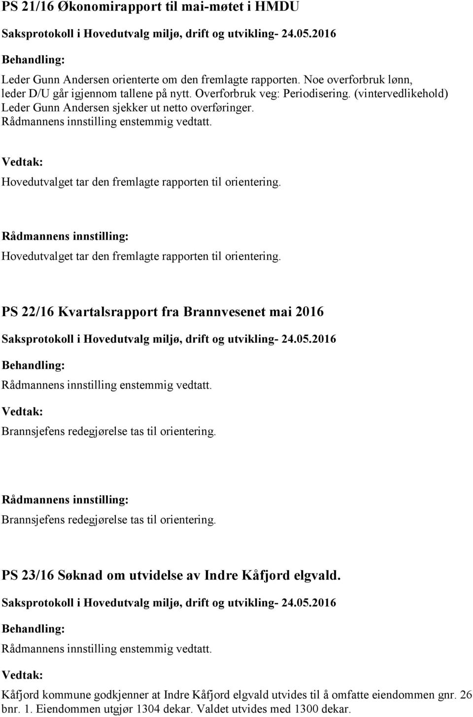 Hovedutvalget tar den fremlagte rapporten til orientering. PS 22/16 Kvartalsrapport fra Brannvesenet mai 2016 Brannsjefens redegjørelse tas til orientering.