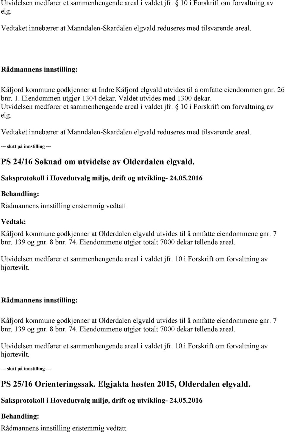 --- slutt på innstilling --- PS 24/16 Søknad om utvidelse av Olderdalen elgvald. Kåfjord kommune godkjenner at Olderdalen elgvald utvides til å omfatte eiendommene gnr. 7 bnr. 139 og gnr. 8 bnr. 74.