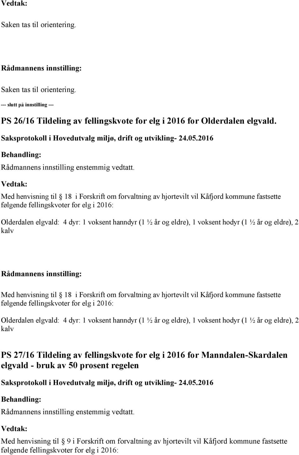 voksent hodyr (1 ½ år og eldre), 2 kalv  voksent hodyr (1 ½ år og eldre), 2 kalv PS 27/16 Tildeling av fellingskvote for elg i 2016 for Manndalen-Skardalen elgvald - bruk av 50 prosent regelen Med