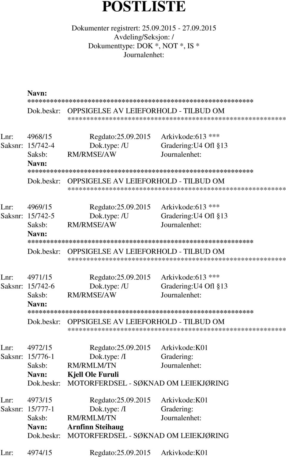 type: /I Gradering: Saksb: RM/RMLM/TN Kjell Ole Furuli Dok.beskr: MOTORFERDSEL - SØKNAD OM LEIEKJØRING Lnr: 4973/15 Regdato:25.09.2015 Arkivkode:K01 Saksnr: 15/777-1 Dok.