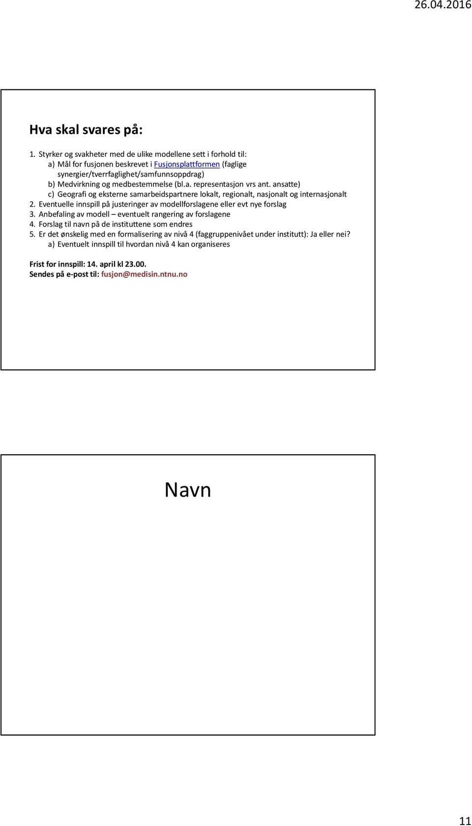 medbestemmelse (bl.a. representasjon vrs ant. ansatte) c) Geografi og eksterne samarbeidspartnere lokalt, regionalt, nasjonalt og internasjonalt 2.