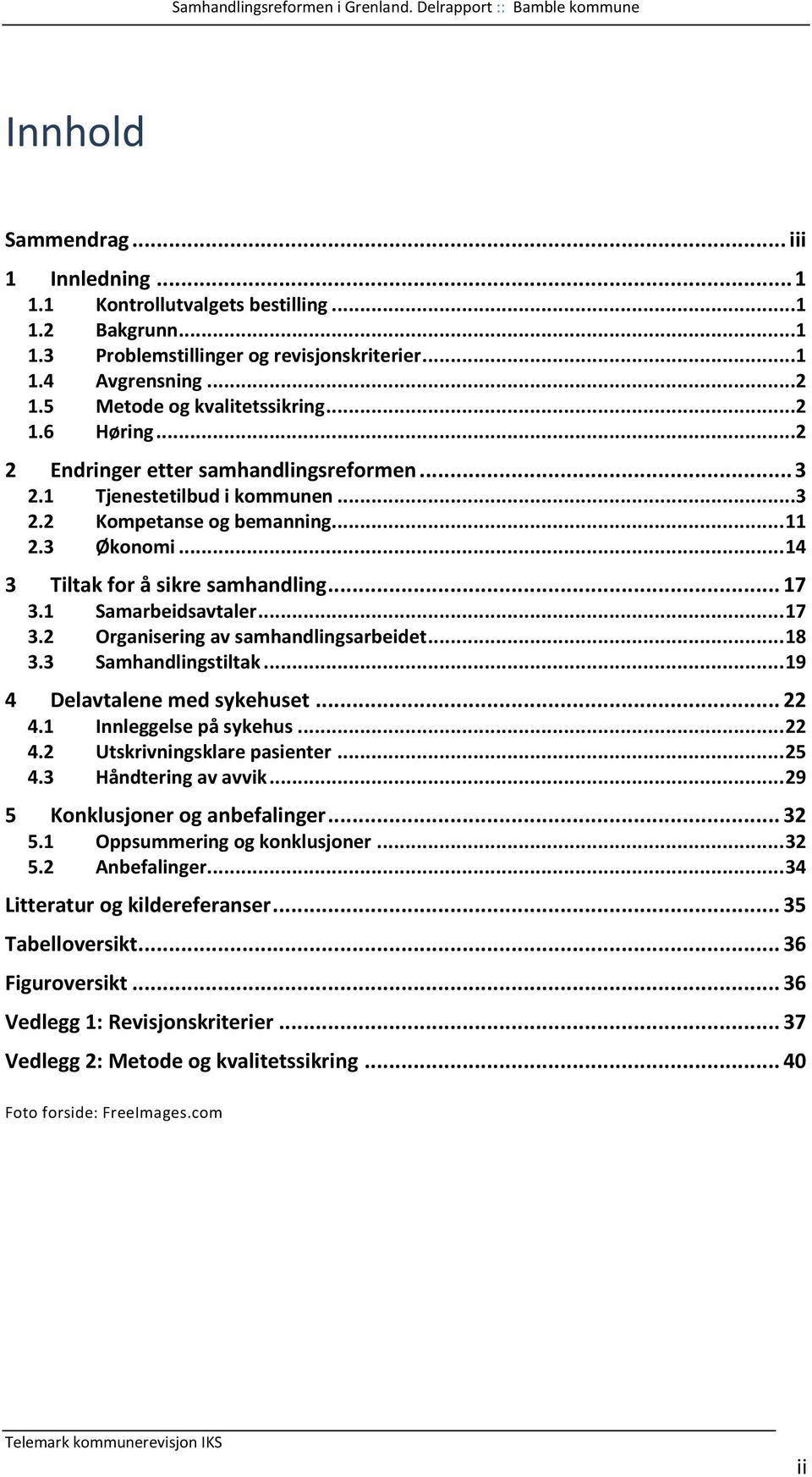 1 Samarbeidsavtaler... 17 3.2 Organisering av samhandlingsarbeidet... 18 3.3 Samhandlingstiltak... 19 4 Delavtalene med sykehuset... 22 4.1 Innleggelse på sykehus... 22 4.2 Utskrivningsklare pasienter.