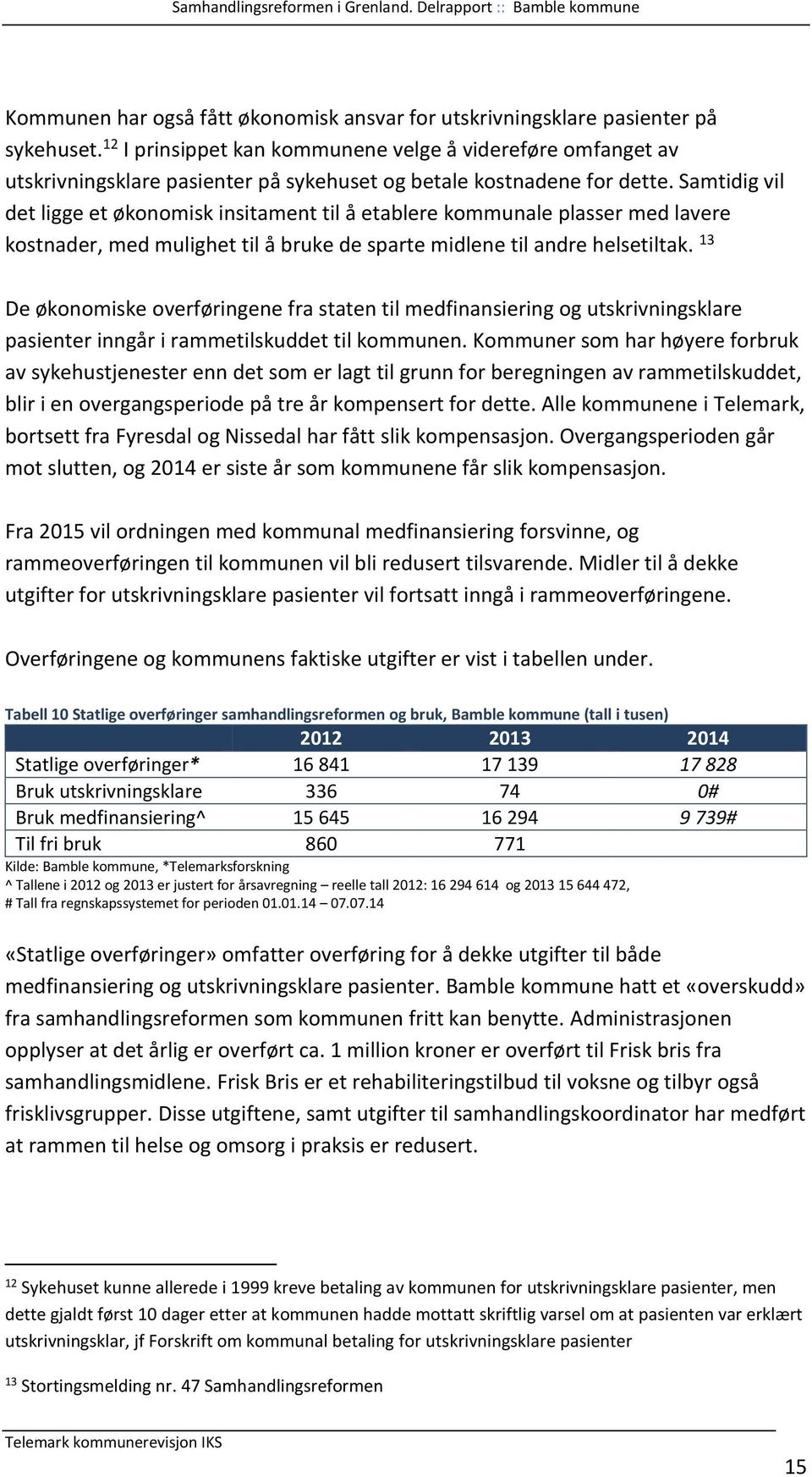 Samtidig vil det ligge et økonomisk insitament til å etablere kommunale plasser med lavere kostnader, med mulighet til å bruke de sparte midlene til andre helsetiltak.