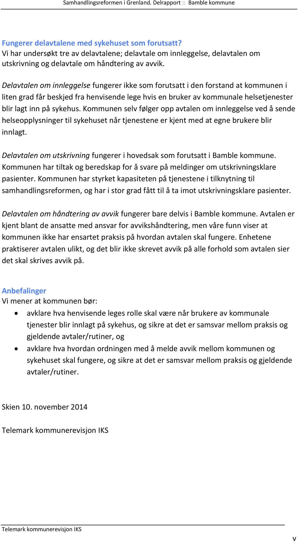 Kommunen selv følger opp avtalen om innleggelse ved å sende helseopplysninger til sykehuset når tjenestene er kjent med at egne brukere blir innlagt.