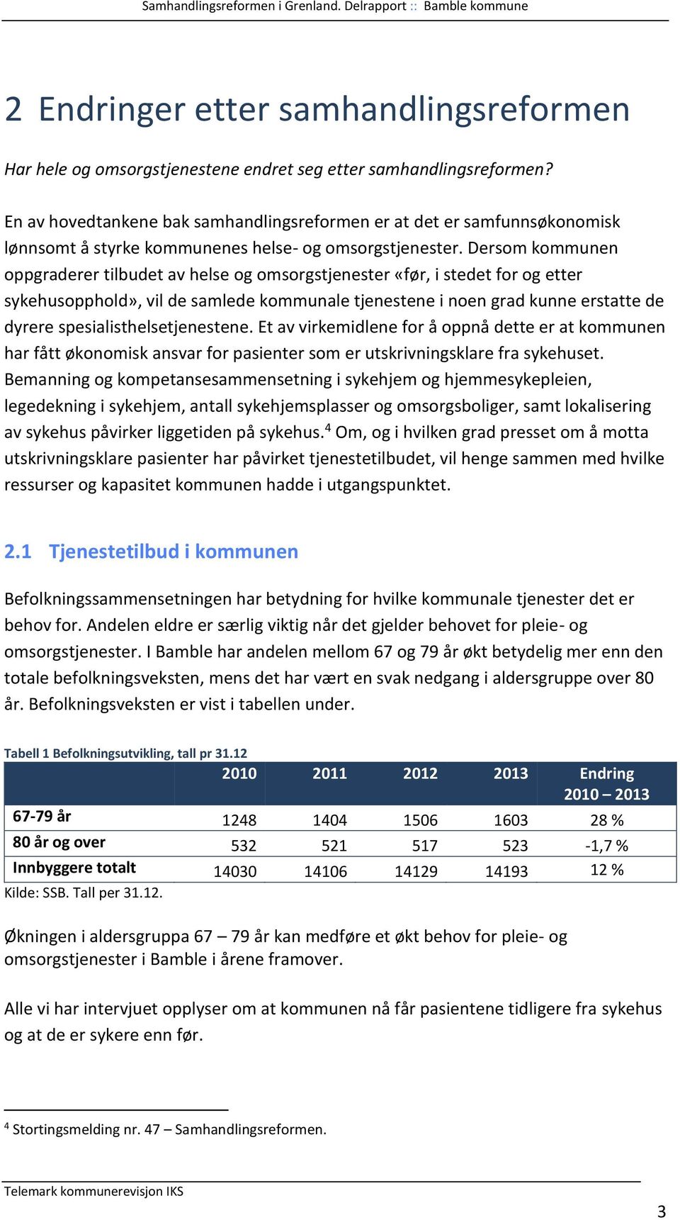 Dersom kommunen oppgraderer tilbudet av helse og omsorgstjenester «før, i stedet for og etter sykehusopphold», vil de samlede kommunale tjenestene i noen grad kunne erstatte de dyrere