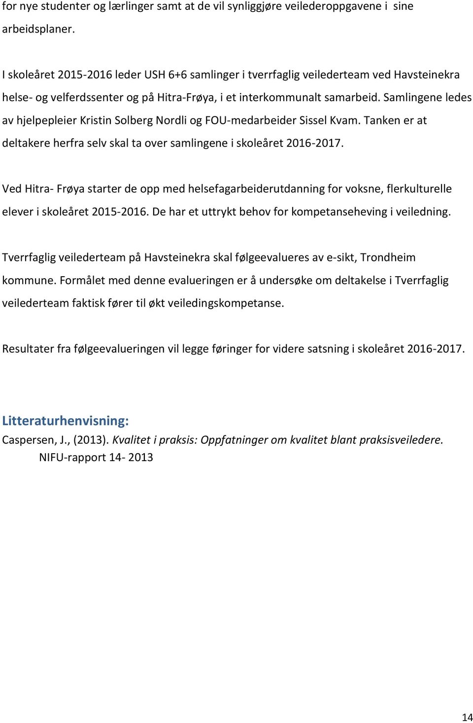 Samlingene ledes av hjelpepleier Kristin Solberg Nordli og FOU-medarbeider Sissel Kvam. Tanken er at deltakere herfra selv skal ta over samlingene i skoleåret 2016-2017.