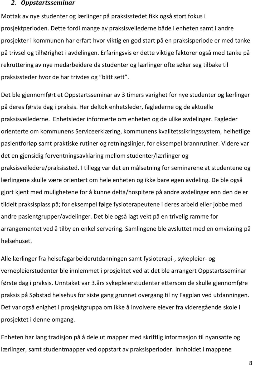 Erfaringsvis er dette viktige faktorer også med tanke på rekruttering av nye medarbeidere da studenter og lærlinger ofte søker seg tilbake til praksissteder hvor de har trivdes og blitt sett.