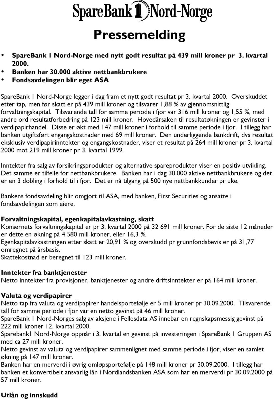 Overskuddet etter tap, men før skatt er på 439 mill kroner og tilsvarer 1,88 % av gjennomsnittlig forvaltningskapital.