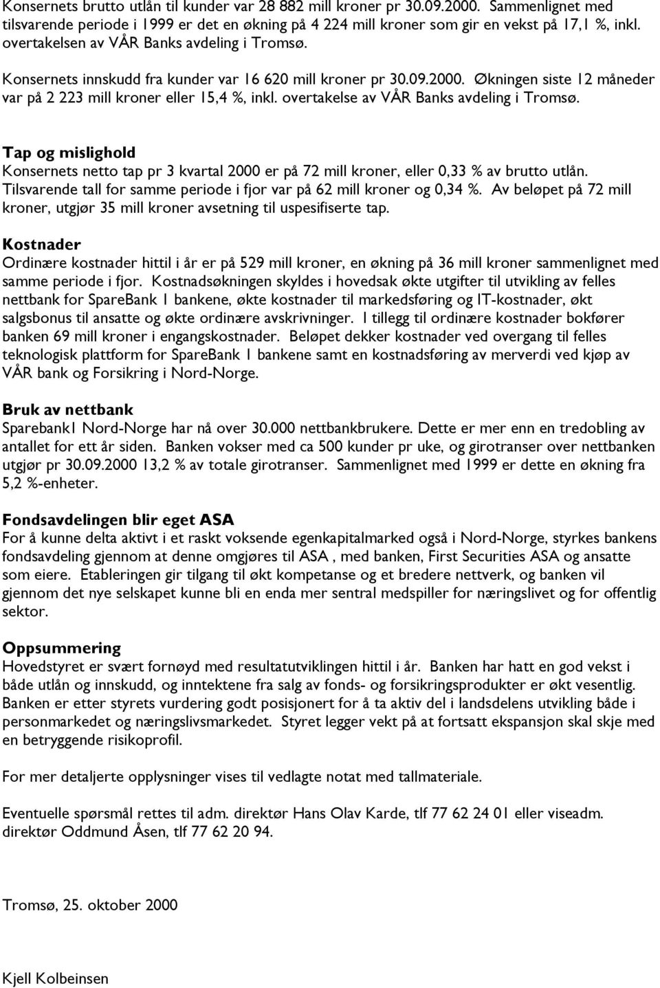 overtakelse av VÅR Banks avdeling i Tromsø. Tap og mislighold Konsernets netto tap pr 3 kvartal 2000 er på 72 mill kroner, eller 0,33 % av brutto utlån.