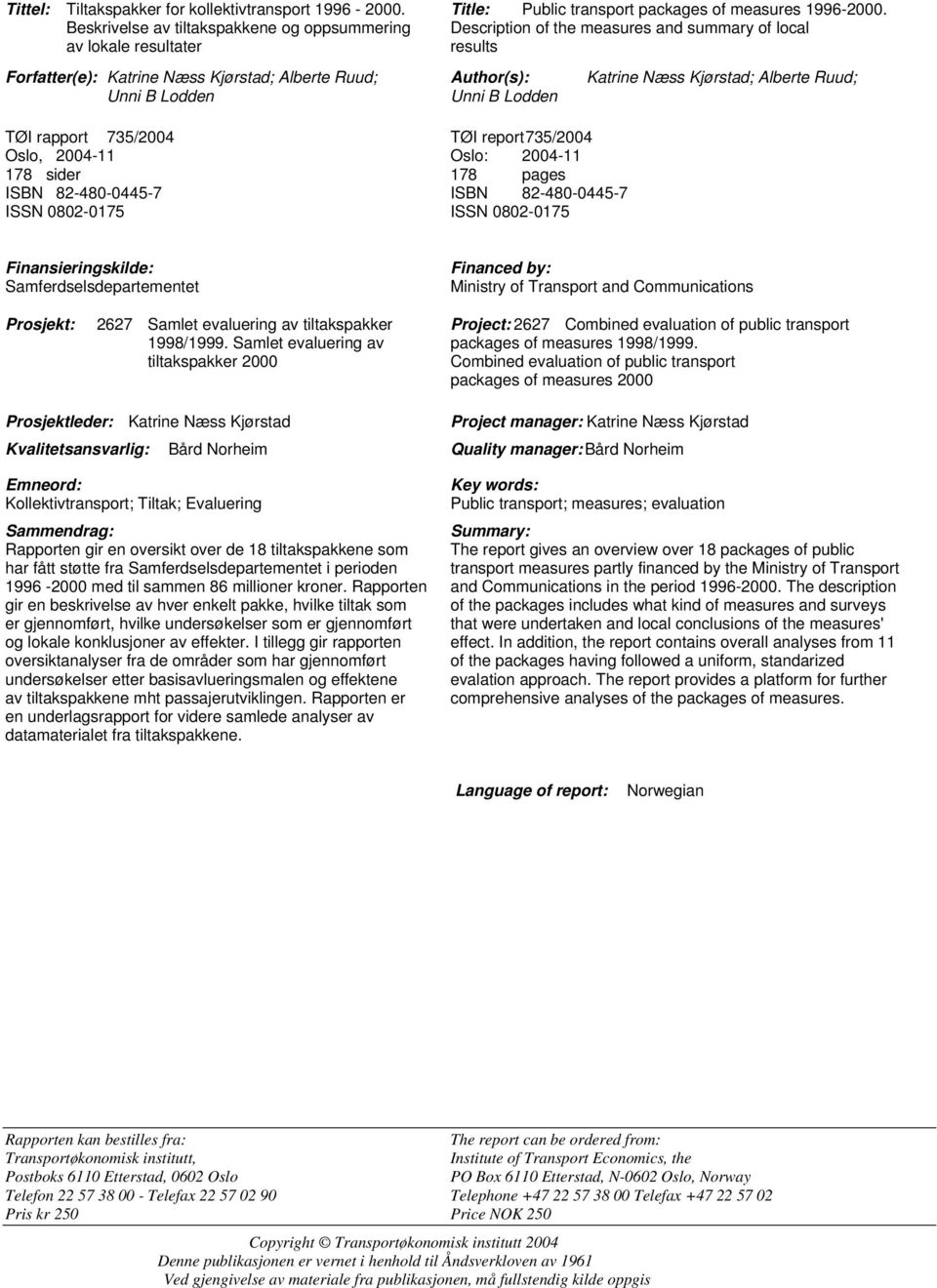 Kjørstad; Alberte Ruud; Unni B Lodden Unni B Lodden TØI rapport 735/2004 TØI report 735/2004 Oslo, 2004-11 Oslo: 2004-11 178 sider 178 pages ISBN 82-480-0445-7 ISBN 82-480-0445-7 ISSN 0802-0175 ISSN