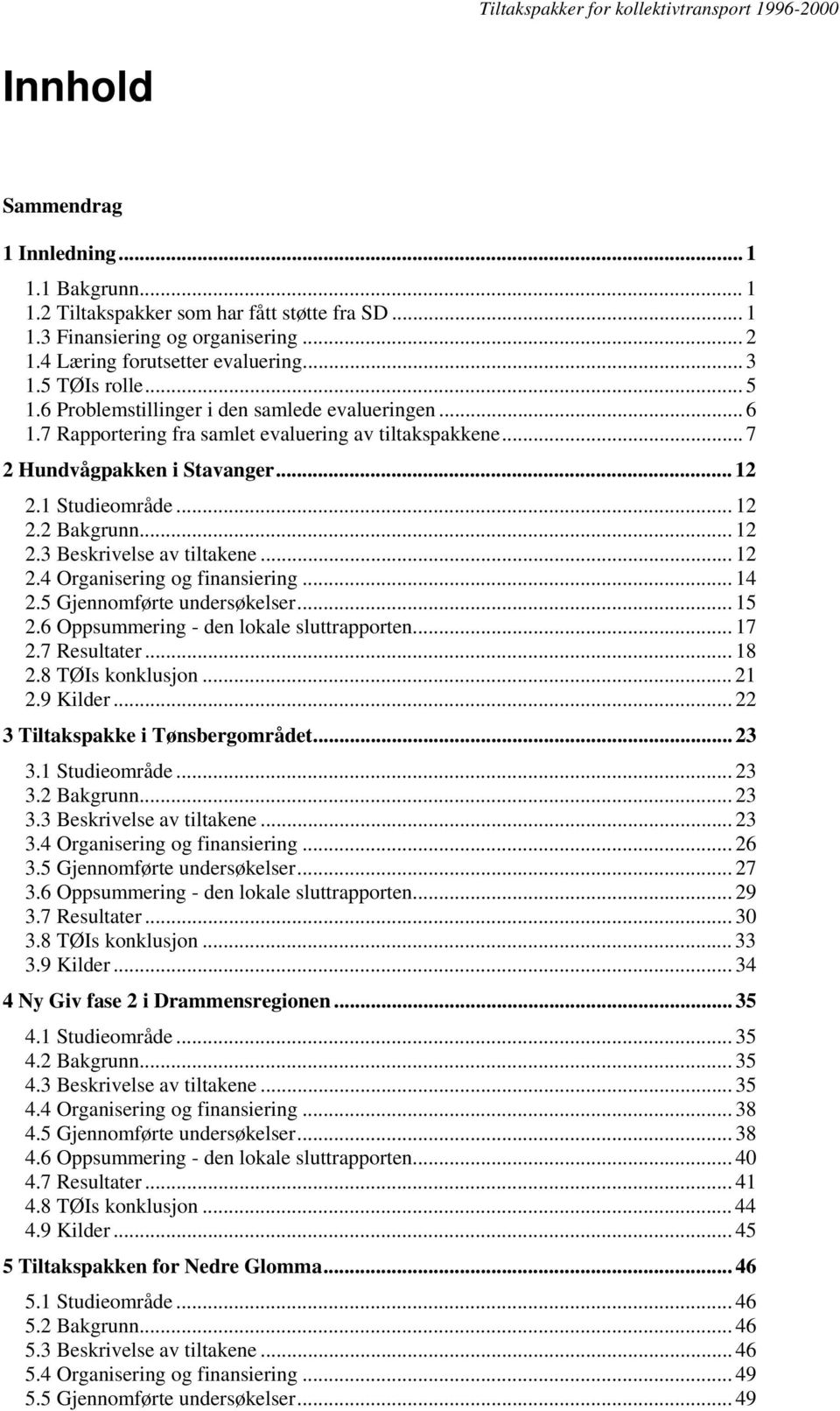 .. 12 2.4 Organisering og finansiering... 14 2.5 Gjennomførte undersøkelser... 15 2.6 Oppsummering - den lokale sluttrapporten... 17 2.7 Resultater... 18 2.8 TØIs konklusjon... 21 2.9 Kilder.