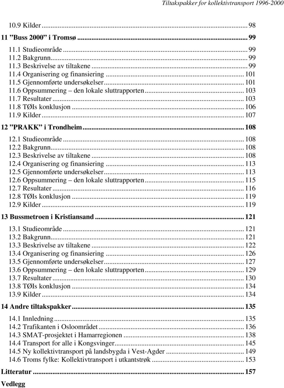 .. 108 12.3 Beskrivelse av tiltakene... 108 12.4 Organisering og finansiering... 113 12.5 Gjennomførte undersøkelser... 113 12.6 Oppsummering den lokale sluttrapporten... 115 12.7 Resultater... 116 12.