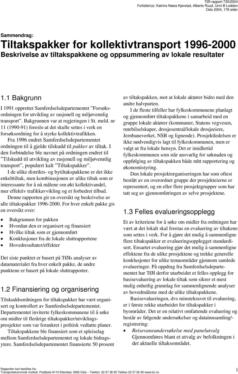 meld. nr 11 (1990-91) foreslo at det skulle settes i verk en forsøksordning for å styrke kollektivtrafikken.