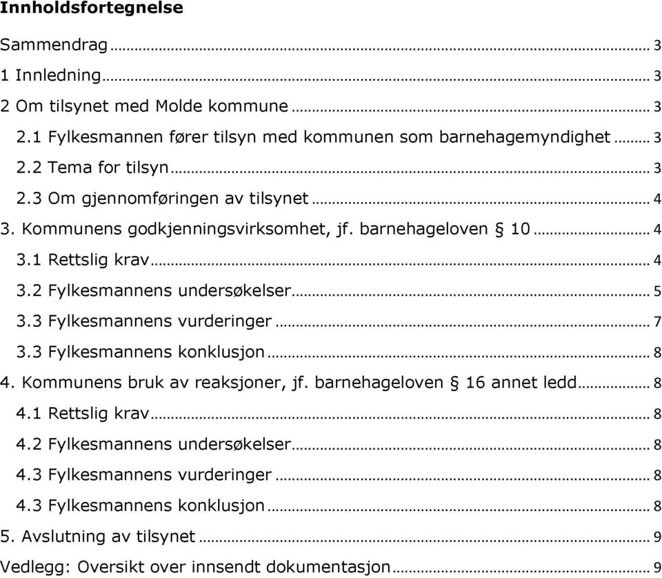 3 Fylkesmannens vurderinger... 7 3.3 Fylkesmannens konklusjon... 8 4. Kommunens bruk av reaksjoner, jf. barnehageloven 16 annet ledd... 8 4.1 Rettslig krav... 8 4.2 Fylkesmannens undersøkelser.