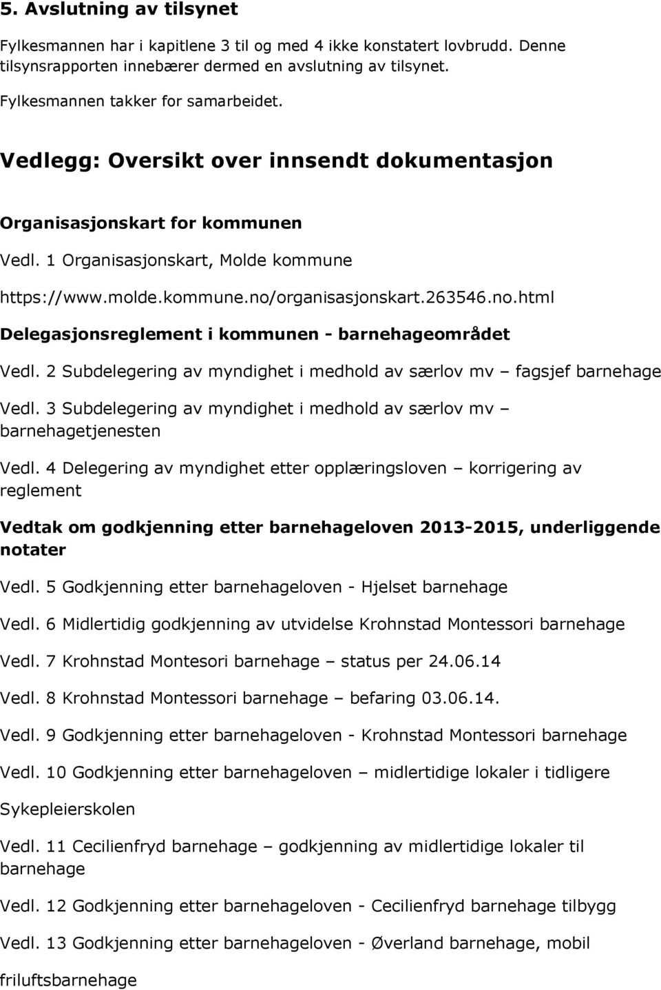 organisasjonskart.263546.no.html Delegasjonsreglement i kommunen - barnehageområdet Vedl. 2 Subdelegering av myndighet i medhold av særlov mv fagsjef barnehage Vedl.